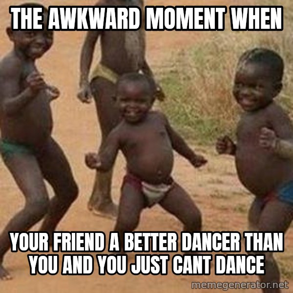 african children dancing meme: The awkward moment when / your friend a better dancer than you and you just cant dance