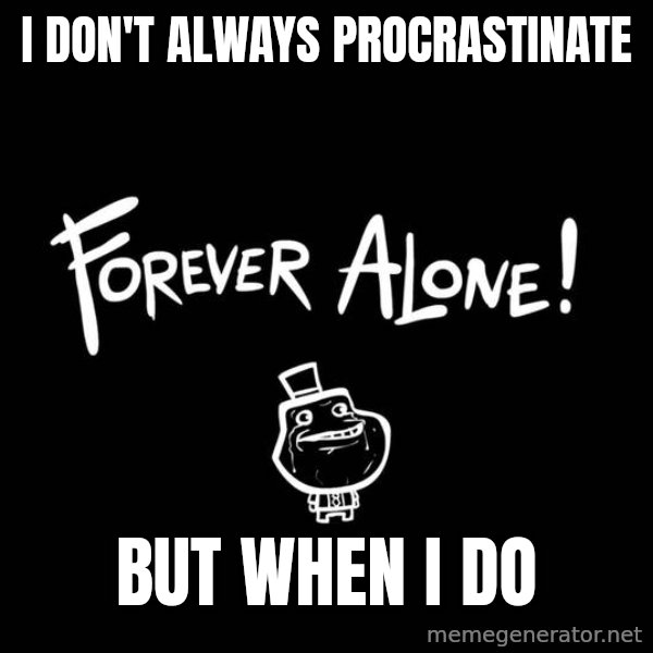 The Most Interesting Man In The World meme: I don't always procrastinate / but when i do