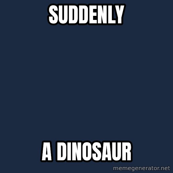 Raging T Rex meme: SUDDENly / a dinosaur