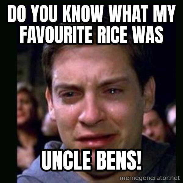 crying peter parker meme: DO YOU KNOW WHAT MY FAVOURITE RICE WAS / UNCLE BENS!