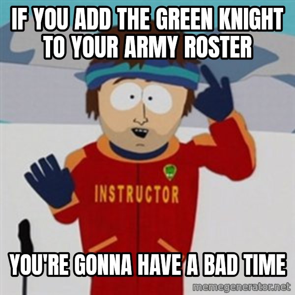 SouthPark Bad Time meme meme: if you add the green knight to your army roster / you're gonna have a bad time