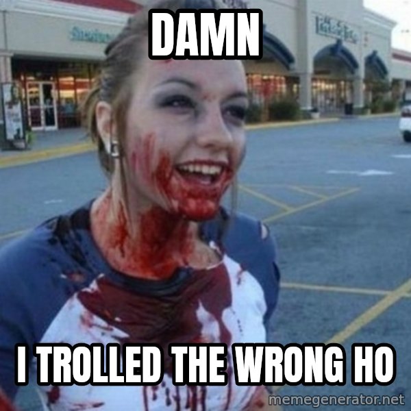 Scary Nympho meme: Damn / I trolled the wrong Ho