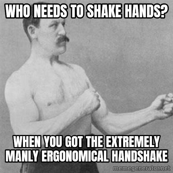 overly manlyman meme: Who needs to shake hands? / when you got the Extremely Manly Ergonomical handshake