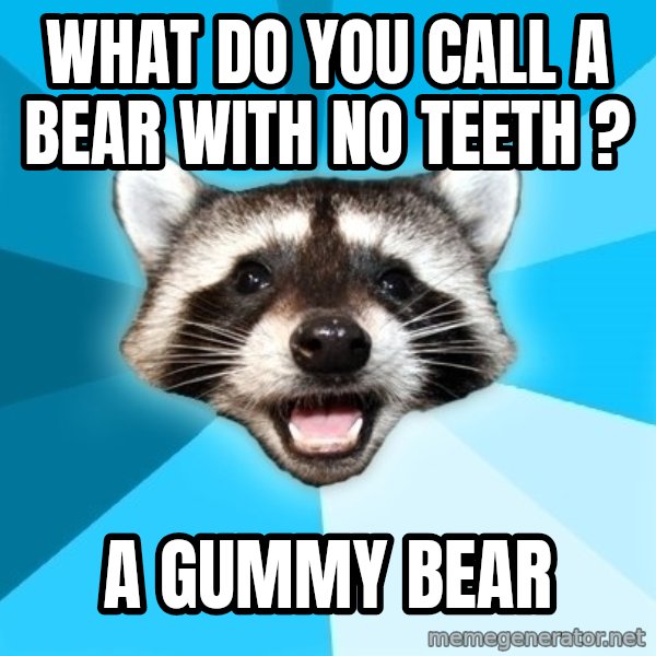 Lame Pun Coon meme: What do you call a bear with no teeth ? / A gummy bear