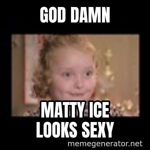 Honey BooBoo meme: god damn / matty ice looks sexy