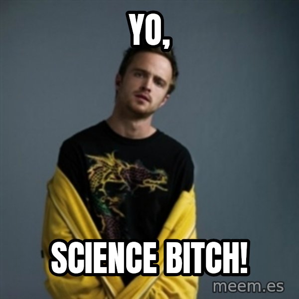 Jesse Pinkman meme: YO, / SCIENCE BITCH!