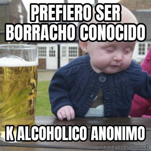 drunk baby 1 meme: Prefiero ser borracho conocido / k alcoholico anonimo
