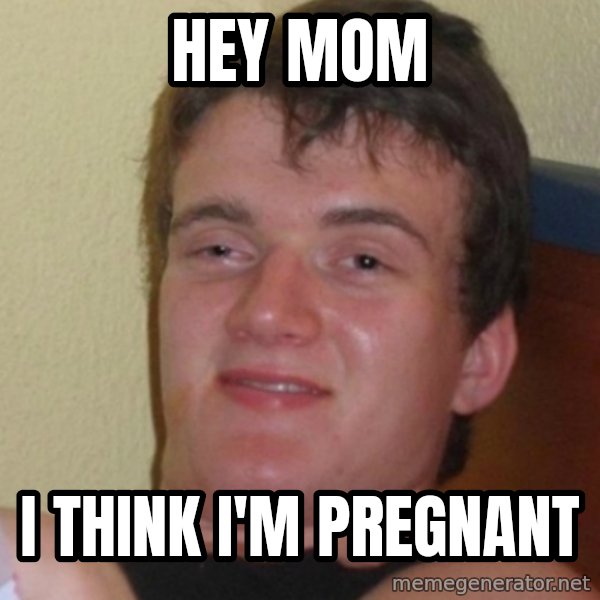 Stoner Stanley meme: Hey Mom / i think i'm pregnant