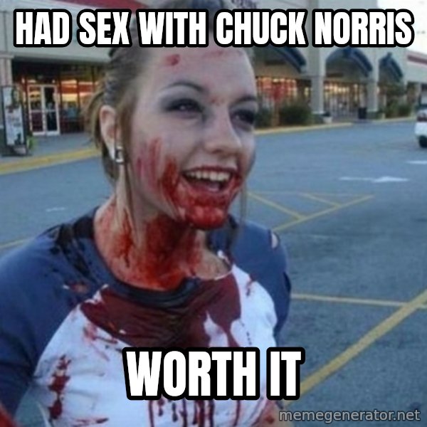 Scary Nympho meme: Had sex with chuck norris / Worth it
