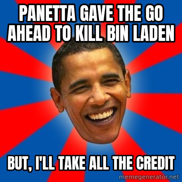 Obama meme: panetta  gave the go ahead to kill bin laden / but, i'll take all the credit