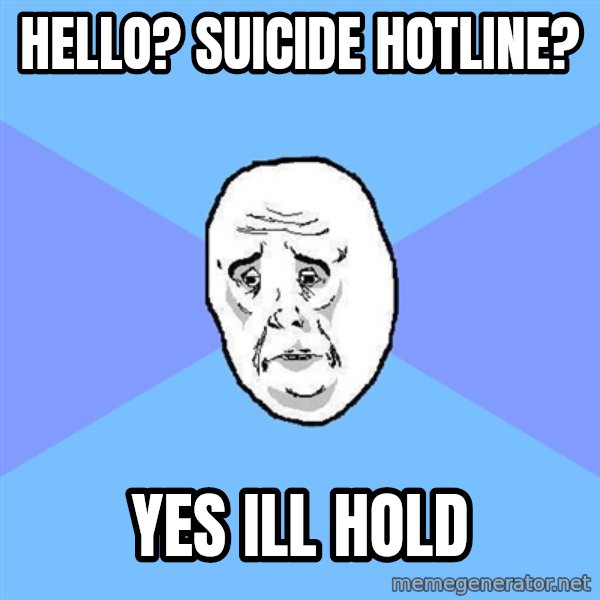 Okay Guy meme: hello? suicide hotline? / yes ill hold