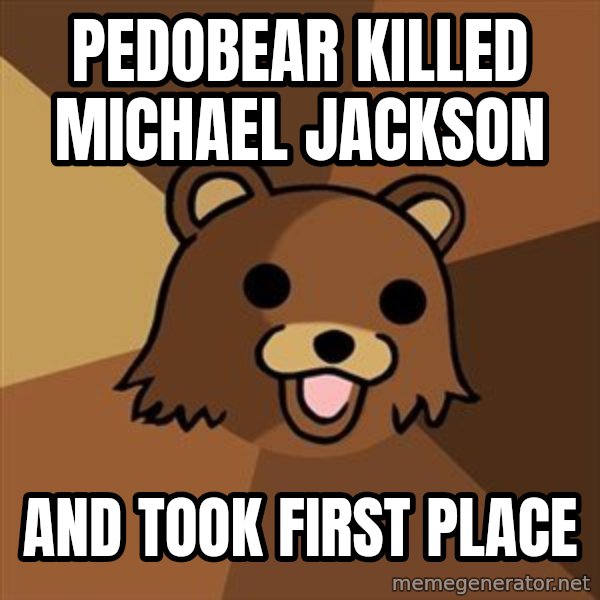 Pedobear meme: pedobear killed michael jackson / and took first place