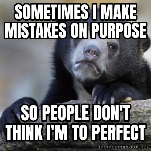 Confession Bear meme: sometimes i make mistakes on purpose / so people don't think i'm to perfect
