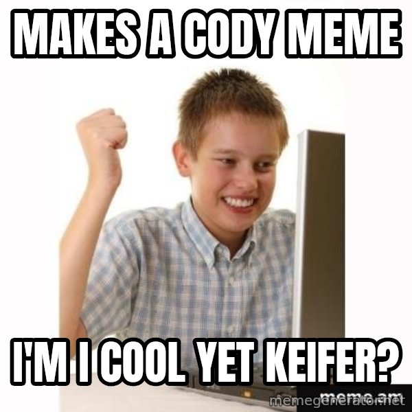 Computer kid meme: Makes a cody meme / i'm i cool yet keifer?