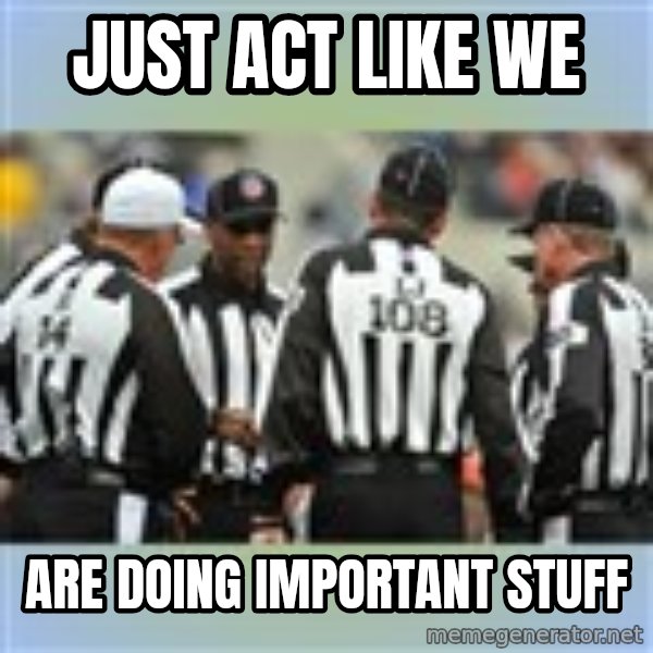 NFL Ref Meeting meme: JUST ACT LIKE WE / ARE DOING IMPORTANT STUFF