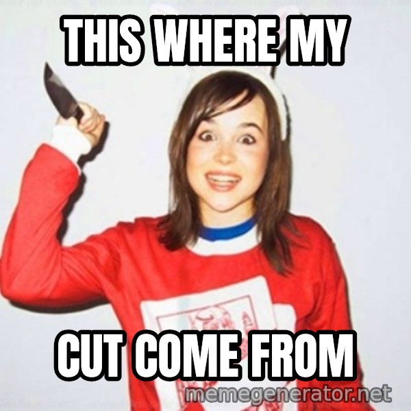 Ellen Page Knife meme: this where my / cut come from
