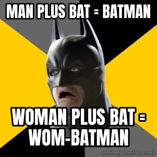 Bad Factman meme: Man plus Bat = Batman / Woman plus Bat = Wom-batman