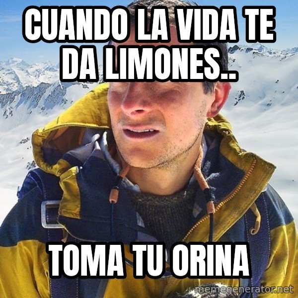 Bear Grylls Loneliness meme: Cuando la vida te da limones.. / Toma tu orina