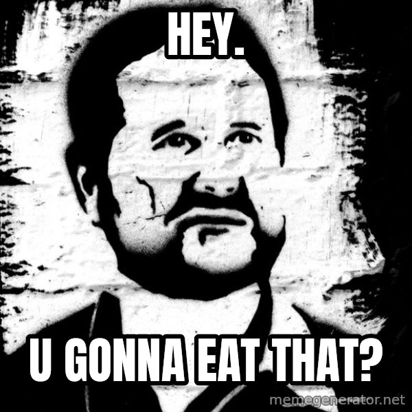 Blob Avakian meme: hey. / u gonna eat that?