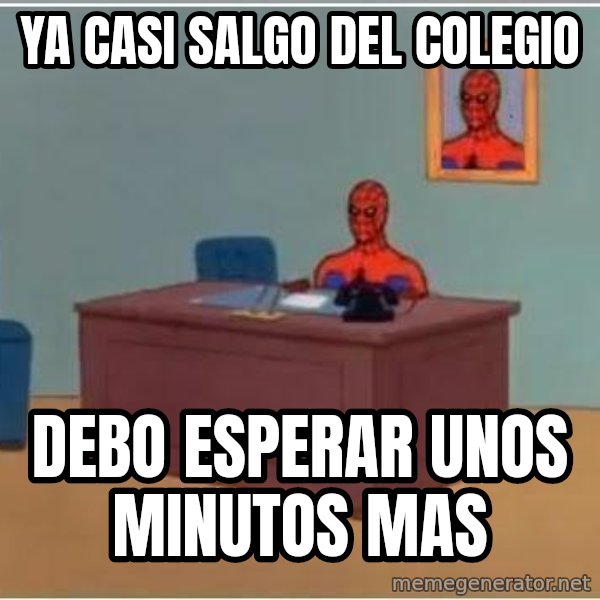 Spiderman Desk meme: ya casi salgo del colegio / debo esperar unos minutos mas
