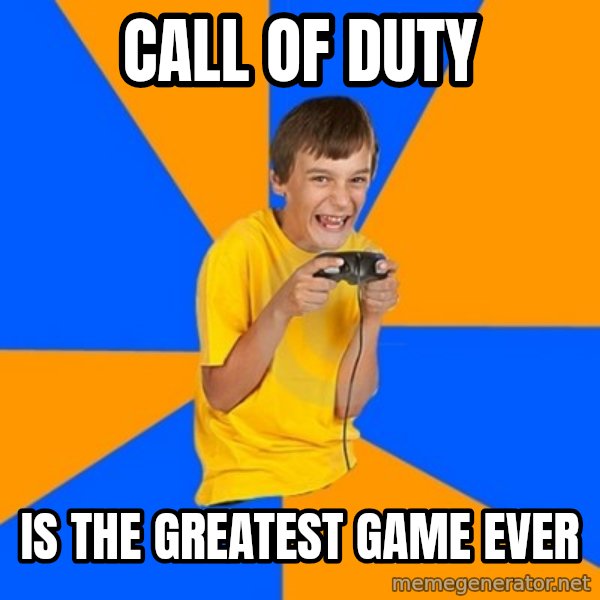 Annoying Gamer Kid meme: CALL OF duty / is the greatest game ever