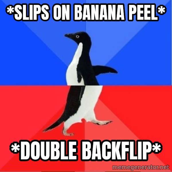 Socially Awkward to Awesome Penguin meme: *slips on banana peel* / *DOUBLE BACKFLIP*