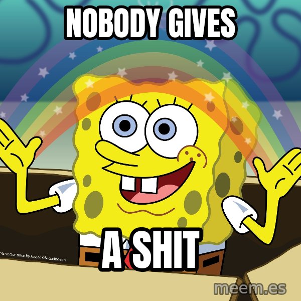 spongebob rainbow meme: NOBODY GIVES / A SHIT
