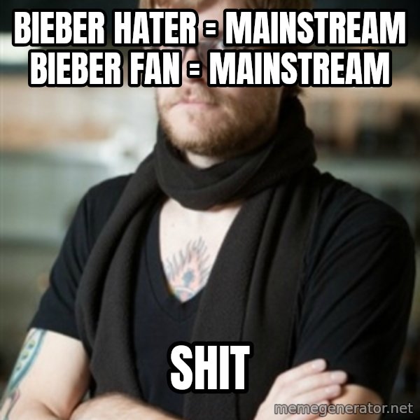 hipster Barista meme: bieber hater  =  mainstream BIEBER FAN  =  MAINSTREAM / shit