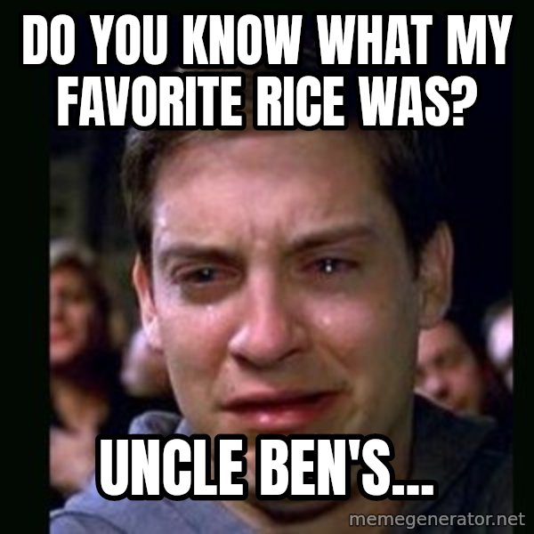 crying peter parker meme: DO YOU KNOW WHAT MY FAVORITE RICE WAS? / UNCLE BEN'S...