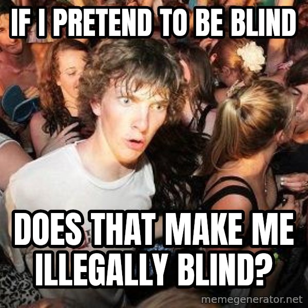 Sudden Realization Ralph meme: if i pretend to be blind / does that make me illegally blind?