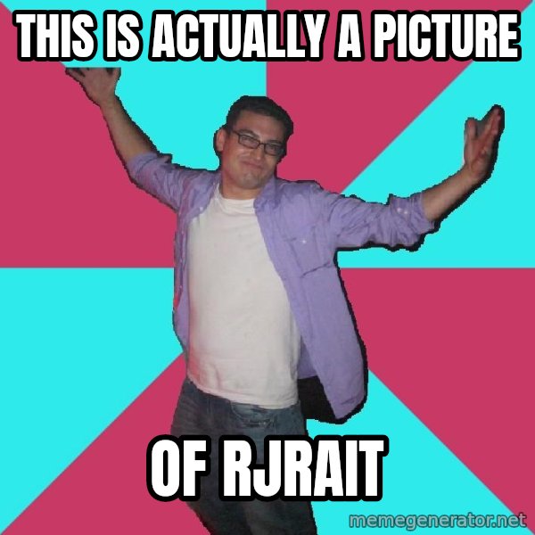 Douchebag Roommate meme: THIS IS ACTUALLY A PICTURE / OF RJRAIT