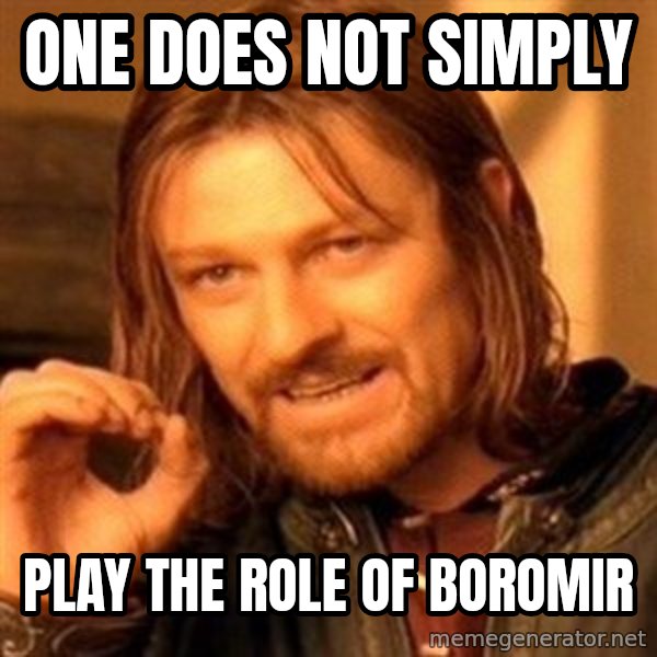 One Does Not Simply A meme: one does not simply / play the role of boromir