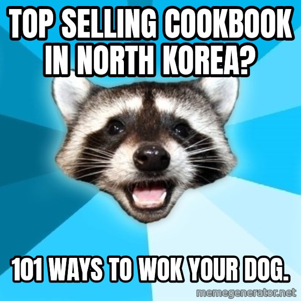 Lame Pun Coon meme: Top selling cookbook in north Korea? / 101 WAYS TO WOK YOUR DOG.
