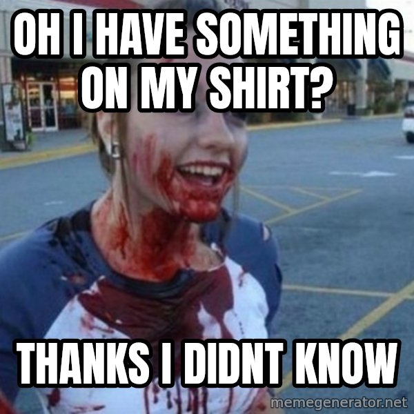 Scary Nympho meme: Oh i have something on my shirt? / thanks i didnt know