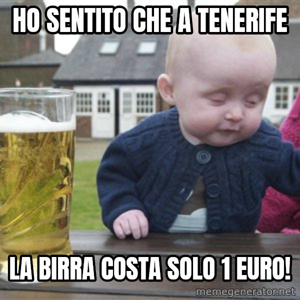 drunk baby 1 meme: Ho sentito che a Tenerife / la birra costa solo 1 euro!