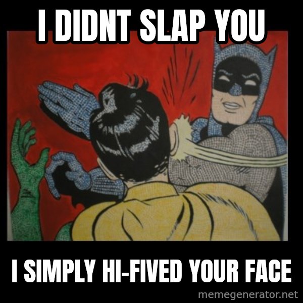 batman slap robin meme: I DIDNT SLAP YOU / I SIMPLY HI-FIVED YOUR FACE