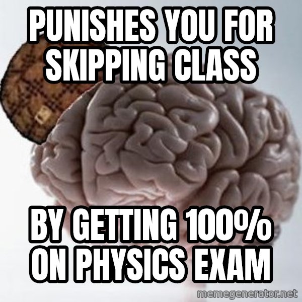 Scumbag Brain meme: Punishes you for skipping class / By getting 100% on Physics Exam