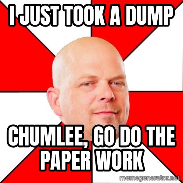 Pawn Stars meme: I just took a dump / ChumLee, go do the paper work