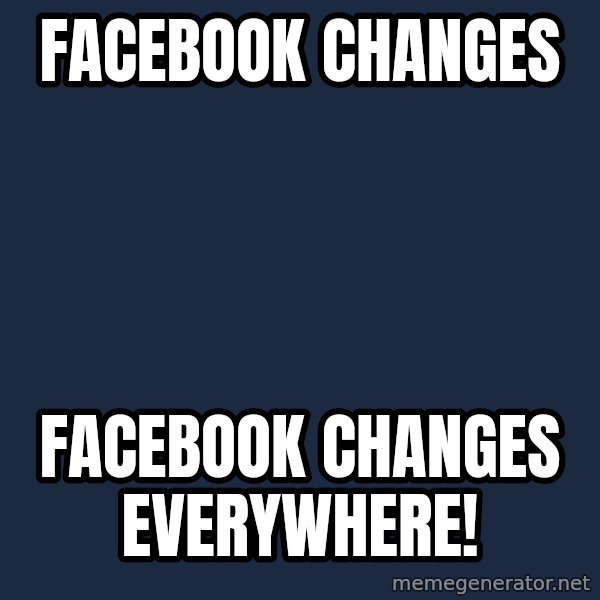X, X Everywhere  meme: Facebook changes / Facebook changes everywhere!
