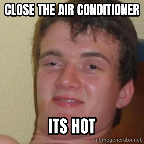 really high guy meme: Close the air conditioner / its hot