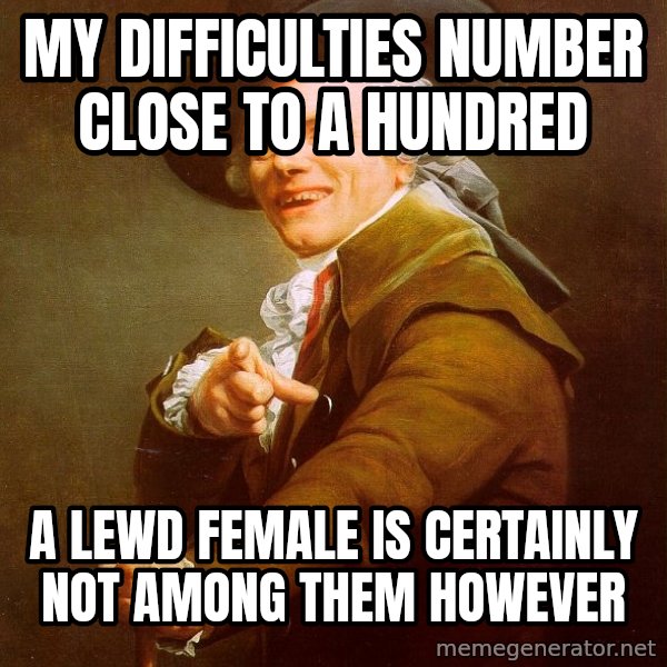 Joseph Ducreux meme: My difficulties number close to a hundred / a lewd female is certainly not among them however