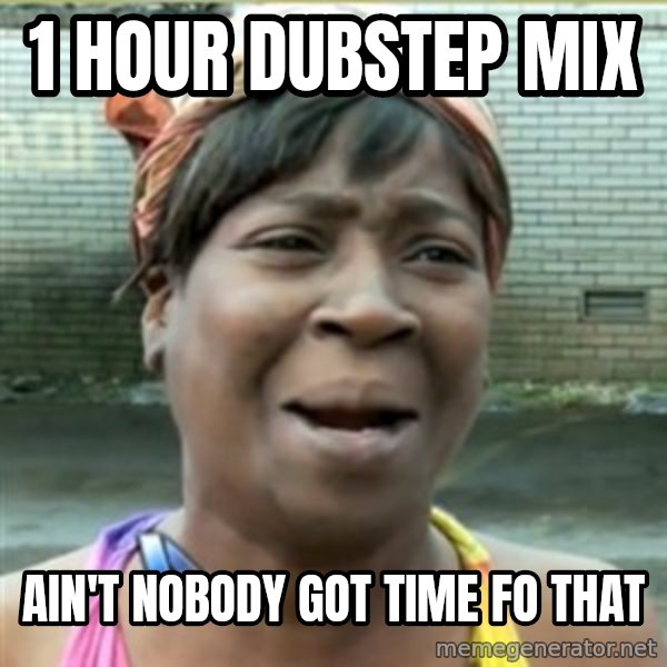 Ain't Nobody got time fo that meme: 1 hour dubstep Mix / Ain't nobody got time fo that