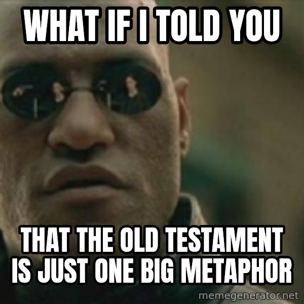 Scumbag Morpheus meme: What if I told you / that the old testament is just one big metaphor