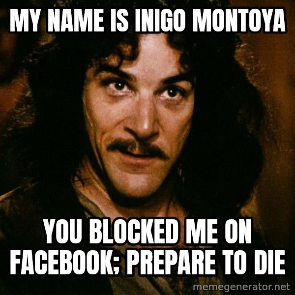 Inigo Montoya meme: My name is inigo Montoya / You blocked me on facebook; prepare to die