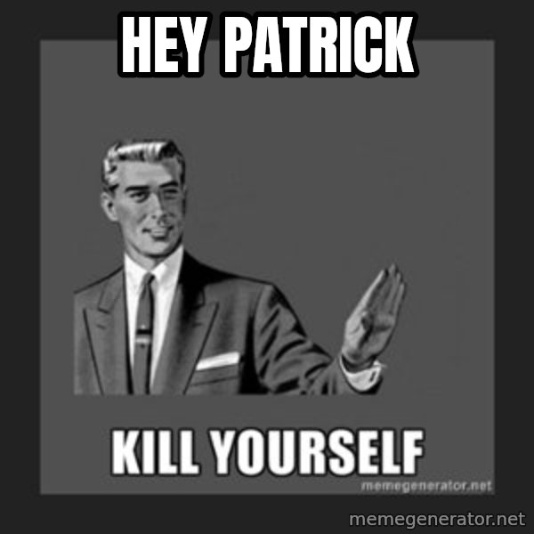 kill yourself guy meme: hey patrick