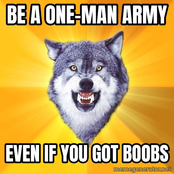 Courage Wolf meme: be a one-man army / even if you got boobs