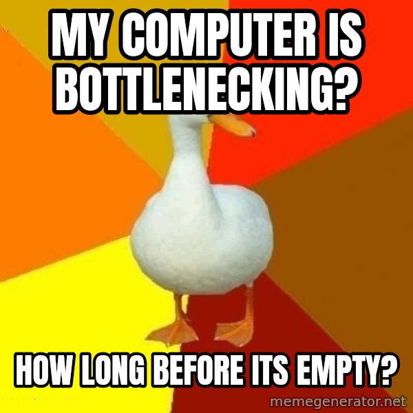 Technologically Impaired Duck meme: my computer is bottlenecking? / how long before its empty?