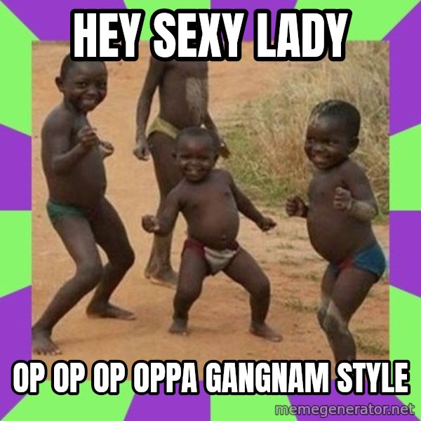african kids dancing meme: hey sexy lady / op op op oppa gangnam style