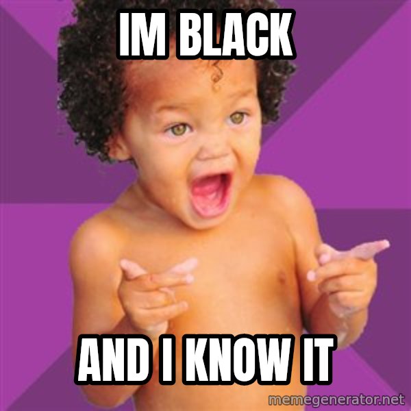 Baby $wag meme: IM BLACK / AND I KNOW IT