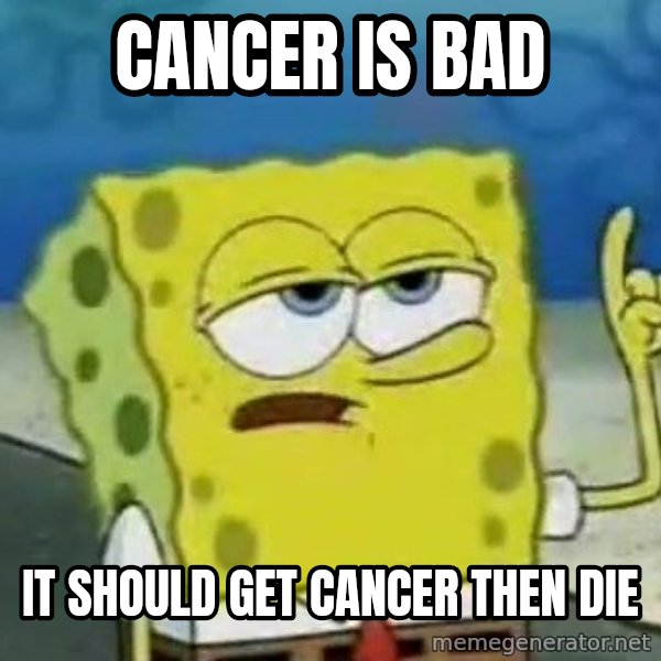 Tough Spongebob meme: CANCER IS BAD / IT SHOULD GET CANCER THEN DIE